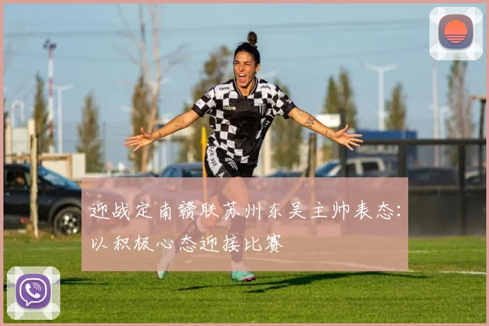 迎战定南赣联苏州东吴主帅表态：以积极心态迎接比赛