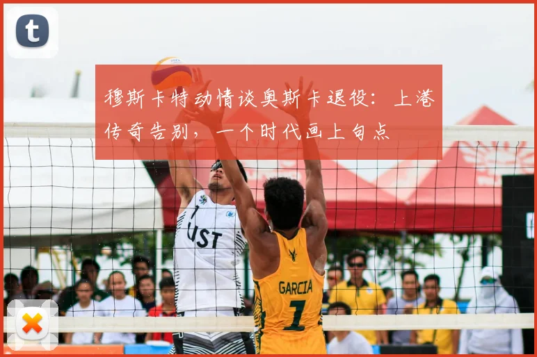 穆斯卡特动情谈奥斯卡退役：上港传奇告别，一个时代画上句点